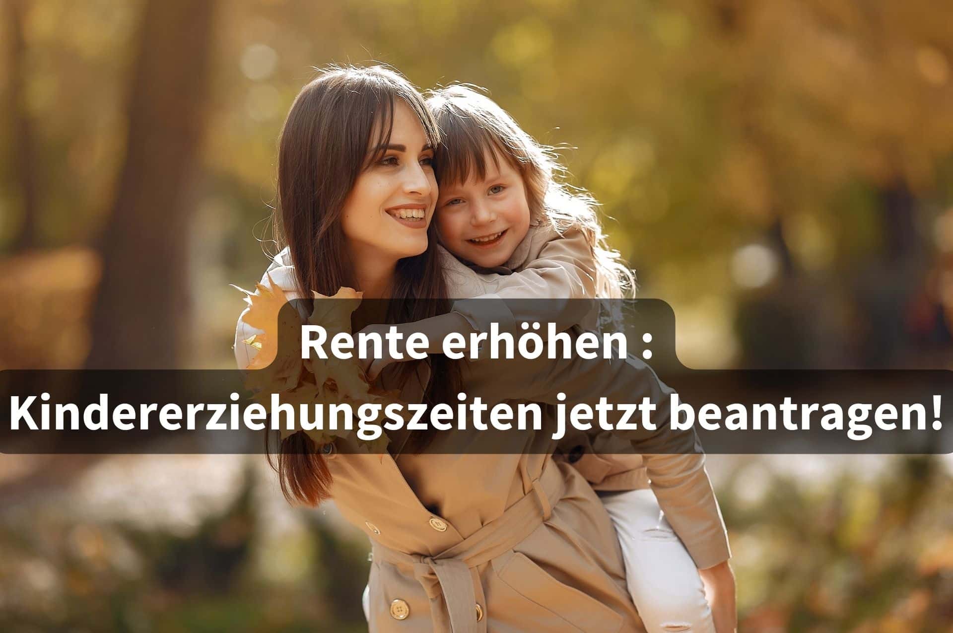 113 Euro mehr Rente pro Monat - Anspruch mit Kind jetzt sichern 2 Rente durch Kindererziehungszeiten erhöhen. Antrag stellen.