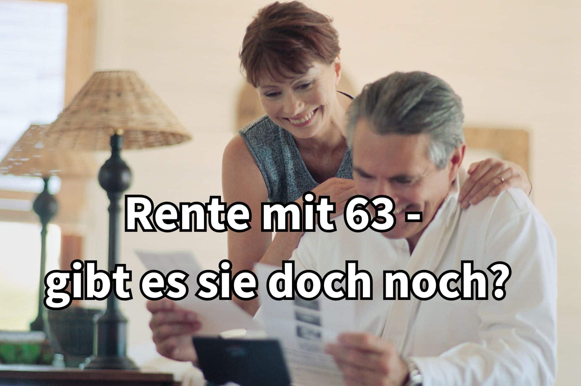 Wer kann mit 63 Jahren in Rente gehen? Wann kostet das Geld? 2 abschlagsfrei in Rente mit 63? geht das noch?