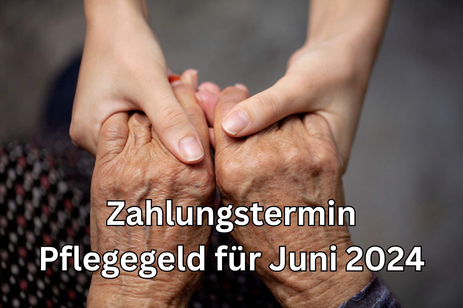 Was gilt hinsichtlich der Pflegegeld Auszahlung für Juni 2024?