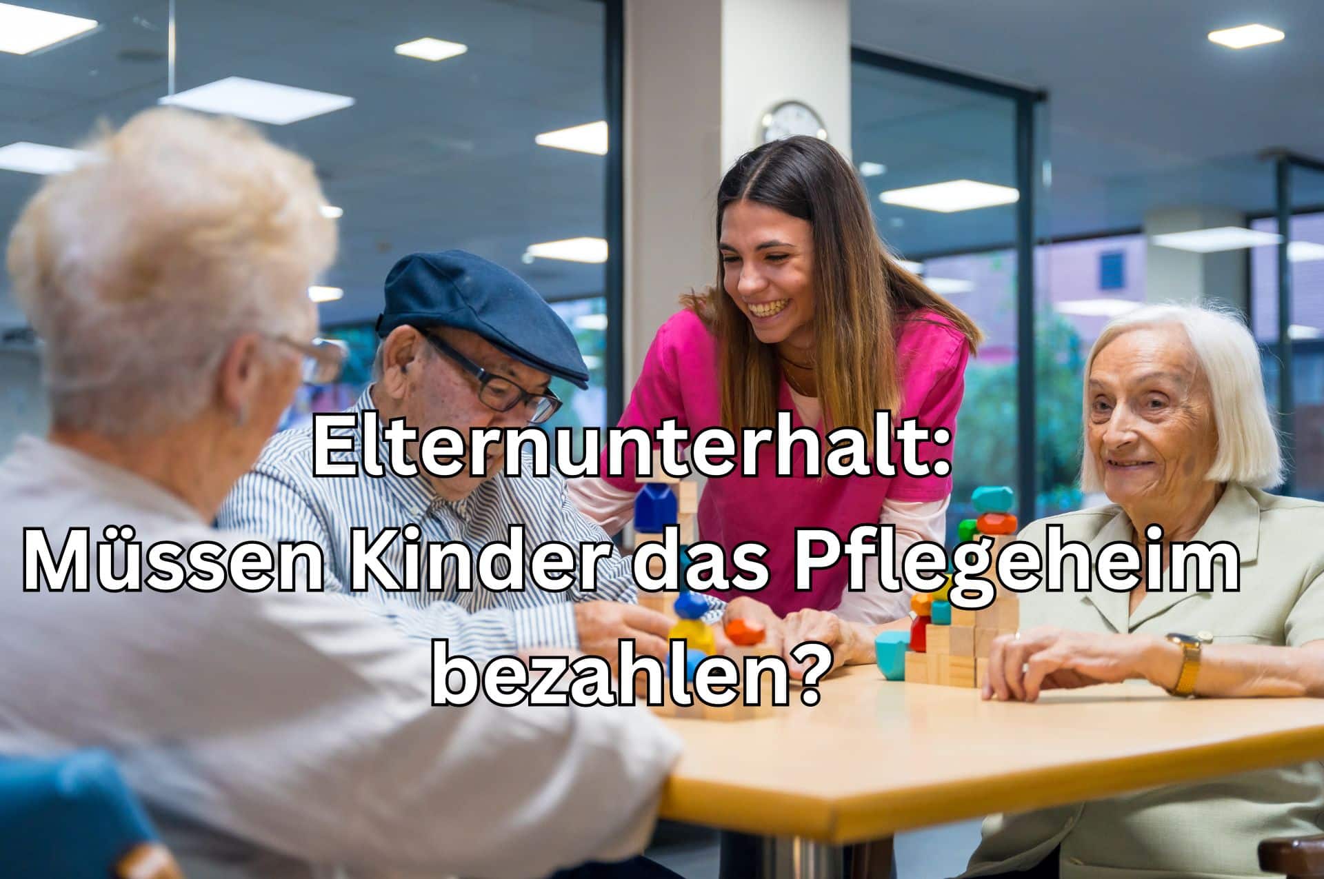 Müssen Kinder das Pflegeheim für ihre Eltern im Wege des Unterhalts zahlen?