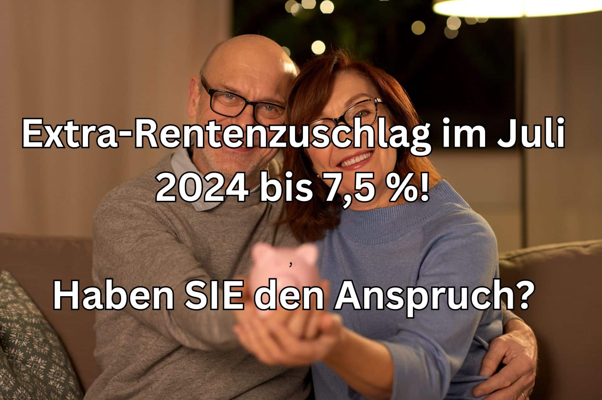 Extra-Rentenzuschlag von 7,5 Prozent: Haben Sie den Anspruch ab 1.7.2024? 2 extra rentenzuschlag juli 2024
