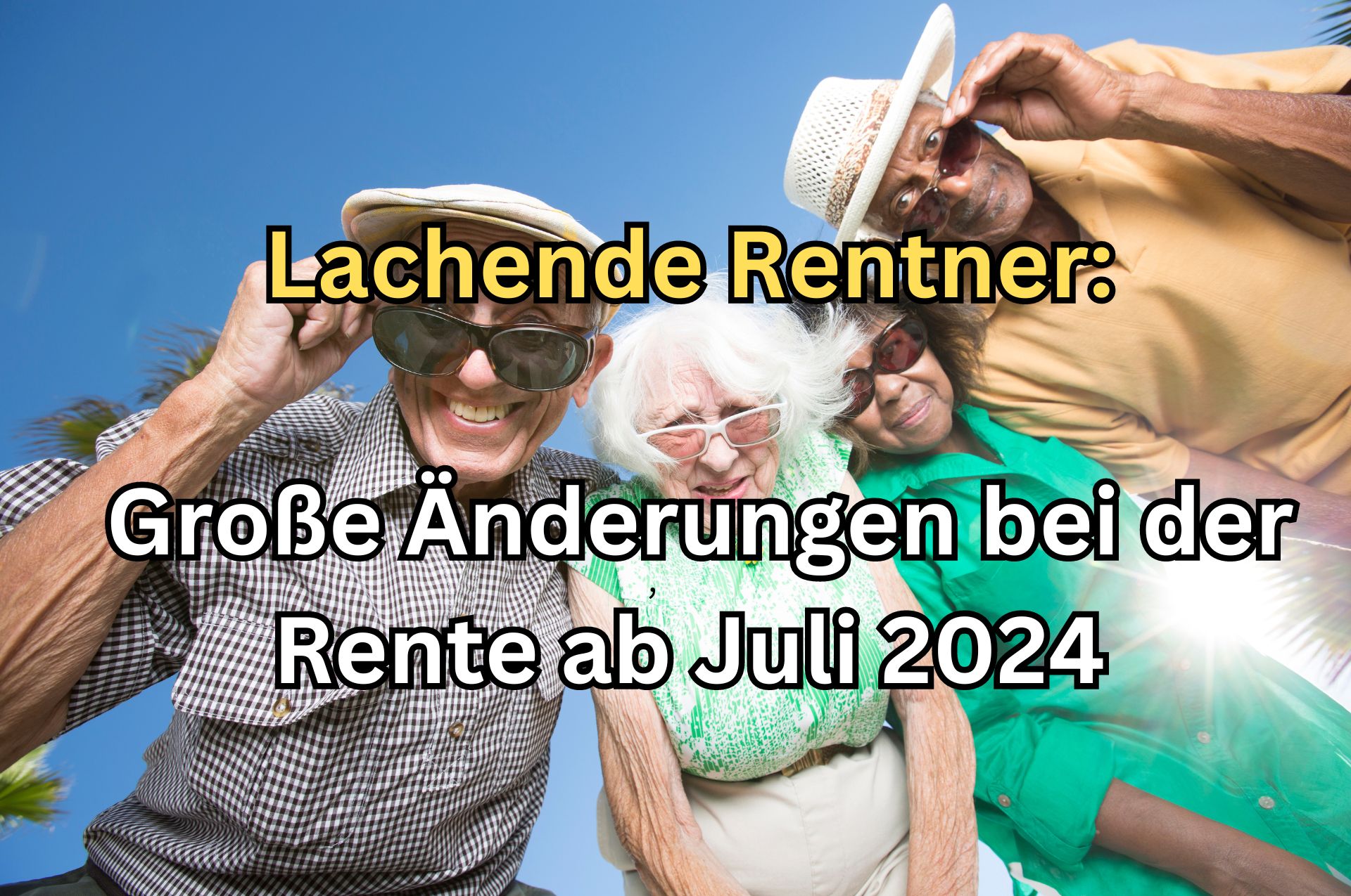 Was sich für Rentner ab Juli 2024 ändert!