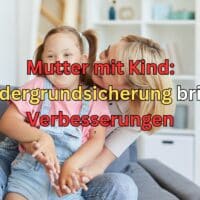 Kindergrundsicherung: Alleinerziehende Unterhaltsvorschuss - was 2025 kommt 5 Kindergrundsicherung bringt Verbesserungen für alleinerziehende Mutter mit Kind