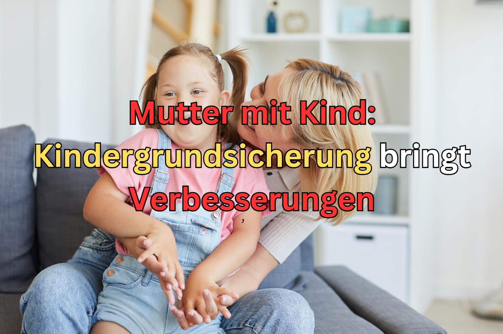 Kindergrundsicherung bringt Verbesserungen für alleinerziehende Mutter mit Kind