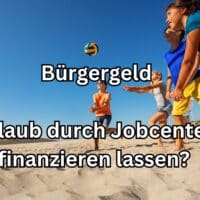 Bürgergeld: Zahlt Jobcenter den Urlaub? Ob und wie das geht! 4 Bürgergeld: Wird ein Urlaub bezahlt? Wir zeigen, wie das geht!