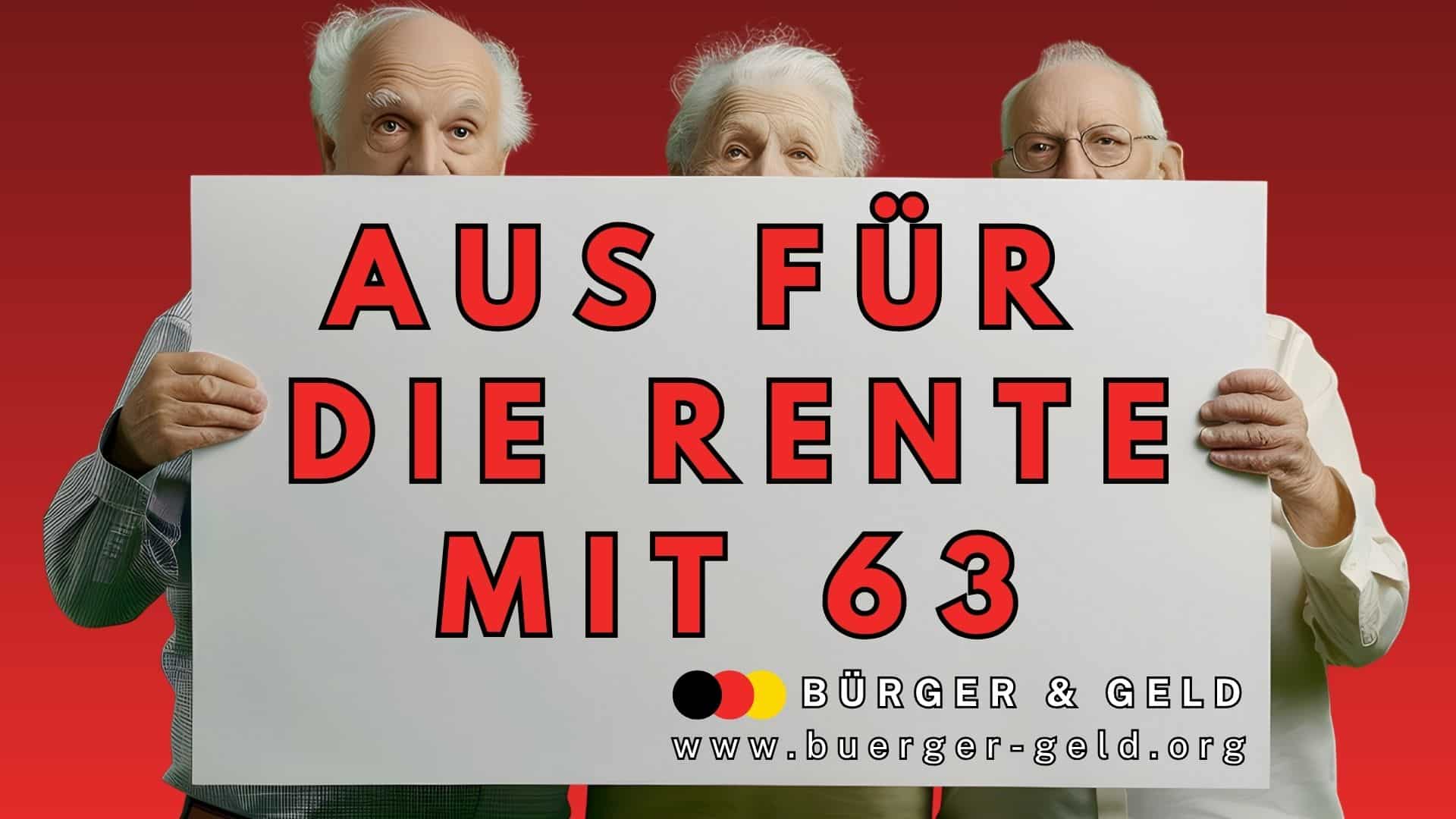 Drei ältere Personen halten gemeinsam ein großes Schild vor sich, auf dem in großen roten Buchstaben steht: „AUS FÜR DIE RENTE MIT 63“. Darunter steht das Logo von „Bürger & Geld“ mit der Webadresse www.buerger-geld.org. Der Hintergrund ist rot.