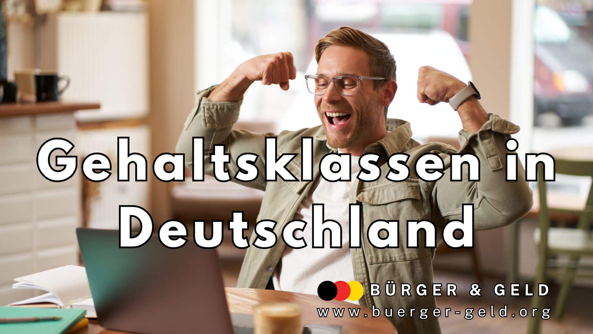 Ein Mann sitzt am Schreibtisch in einem modernen, hellen Raum, hebt beide Arme an und zeigt die Muskeln. Vor ihm stehen ein Laptop und Unterlagen. Im Vordergrund ist groß der Schriftzug „Gehaltsklassen in Deutschland“ platziert, unten befindet sich das Logo von „Bürger & Geld“ sowie die Internetadresse www.buerger-geld.org.
