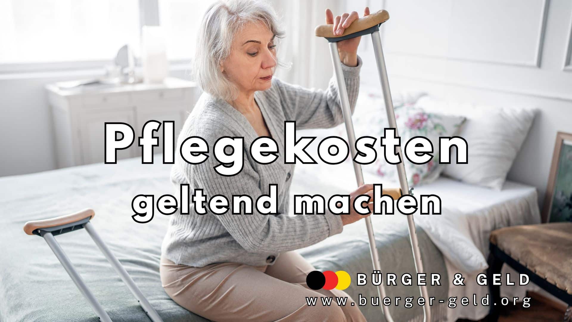 Ältere Frau mit grauen Haaren sitzt auf einem Bett und hält sich mit zwei Gehstützen fest. Im Hintergrund ist ein hell eingerichtetes Schlafzimmer sichtbar. Auf dem Bild steht in großen Buchstaben „Pflegekosten geltend machen“. Unten rechts befindet sich das Logo von Bürger & Geld sowie die Website-Adresse www.buerger-geld.org.