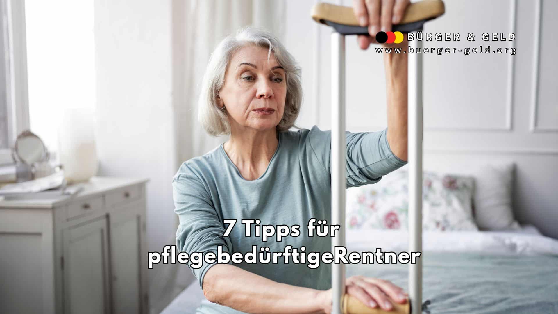 Eine ältere Frau mit grauen Haaren sitzt in einem hellen Schlafzimmer und stützt sich auf eine Gehhilfe. Im Hintergrund sind ein Bett und eine Kommode zu sehen. Über dem Bild steht das Logo von „Bürger & Geld“ mit der Webadresse. Im unteren Bereich des Bildes befindet sich die deutschsprachige Überschrift „7 Tipps für pflegebedürftige Rentner“.