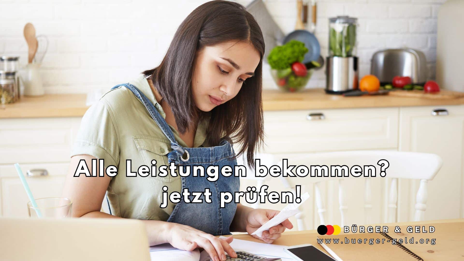 Eine junge Frau sitzt konzentriert am Küchentisch und prüft Belege sowie Unterlagen mithilfe eines Taschenrechners. Im Hintergrund stehen frisches Gemüse, ein Mixer und weitere Küchenutensilien. Im Vordergrund ist ein Laptop sichtbar. Im Bild befindet sich der Text: „Alle Leistungen bekommen? jetzt prüfen!“ und das Logo von BÜRGER & GELD mit Website-Adresse www.buerger-geld.org. Die Szene veranschaulicht den sorgfältigen Check und die Planung staatlicher Sozialleistungen, zum Beispiel Bürgergeld, Kindergeld und Rente.