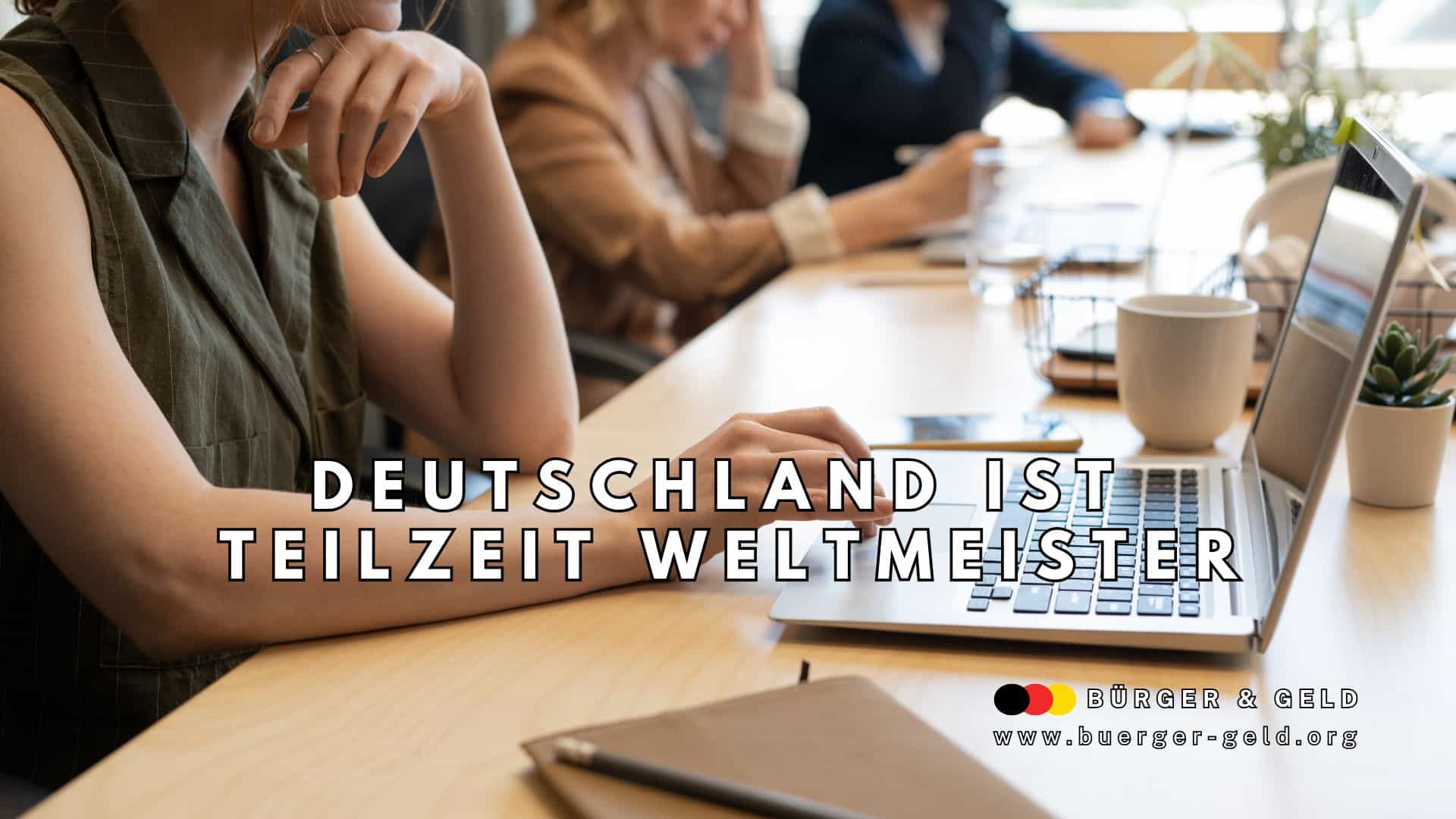 Mehrere Menschen sitzen an einem modernen Konferenztisch und arbeiten an Laptops; im Vordergrund steht eine Frau mit Laptop und Notizbuch. Über dem Bild der Text: „Deutschland ist Teilzeit Weltmeister“. Logo und Webadresse des Nachrichtenmagazins Bürger & Geld sind unten rechts sichtbar.