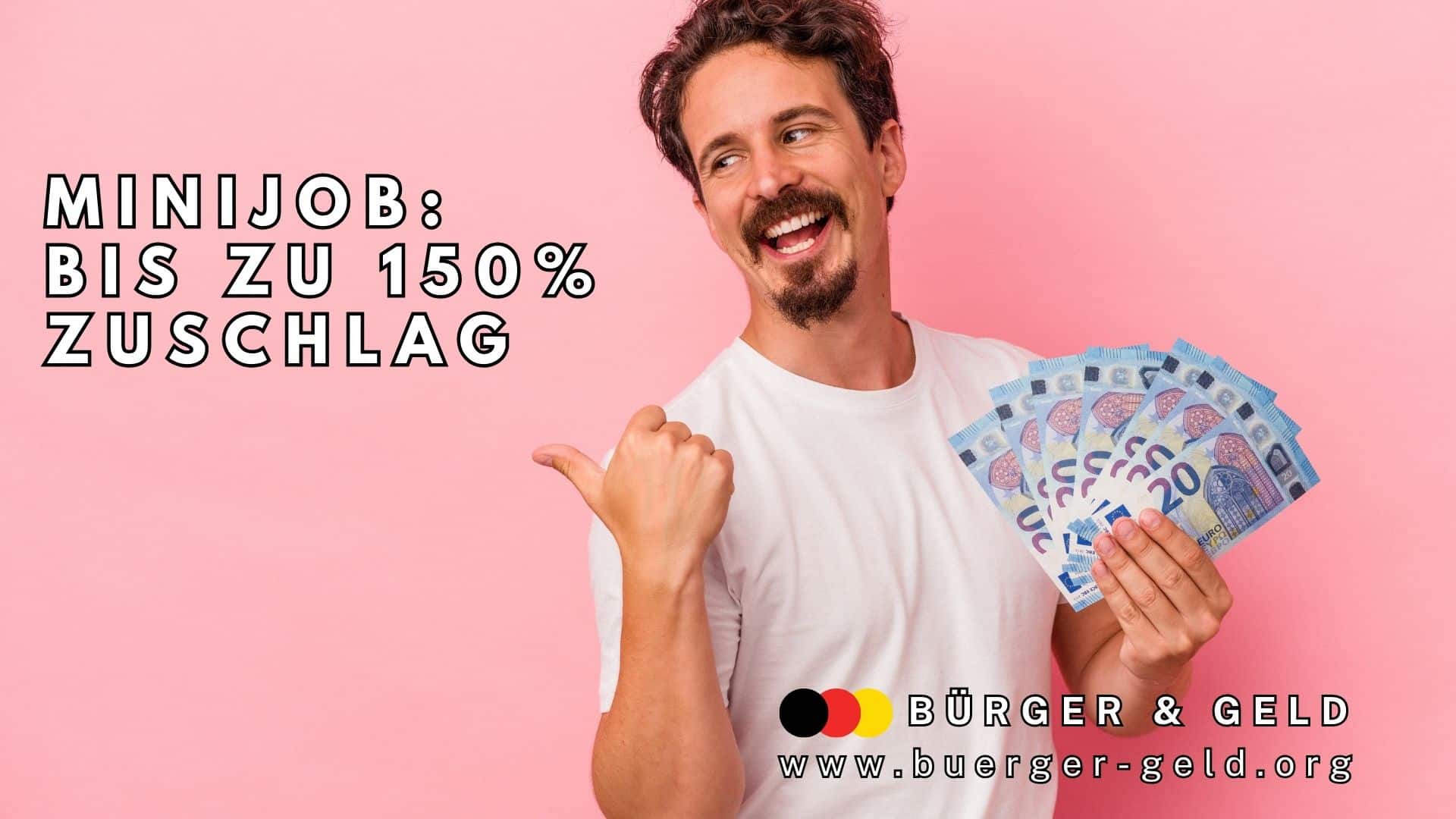 Mann im weißen T-Shirt steht vor rosa Hintergrund und hält mehrere 100-Euro-Scheine in der Hand. Mit der anderen Hand zeigt er Daumen-hoch und deutet auf den Schriftzug: „Minijob: Bis zu 150% Zuschlag“. Unten im Bild das Logo von „Bürger & Geld“ sowie die Website-Adresse www.buerger-geld.org.