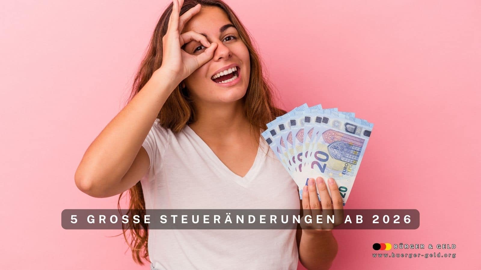 Eine junge Frau in weißem T-Shirt hält mehrere Euro-Geldscheine vor rosa Hintergrund und zeigt eine freudige Geste. Im Bild steht das Thema „5 große Steueränderungen ab 2026“ sowie das Logo von Bürger & Geld.