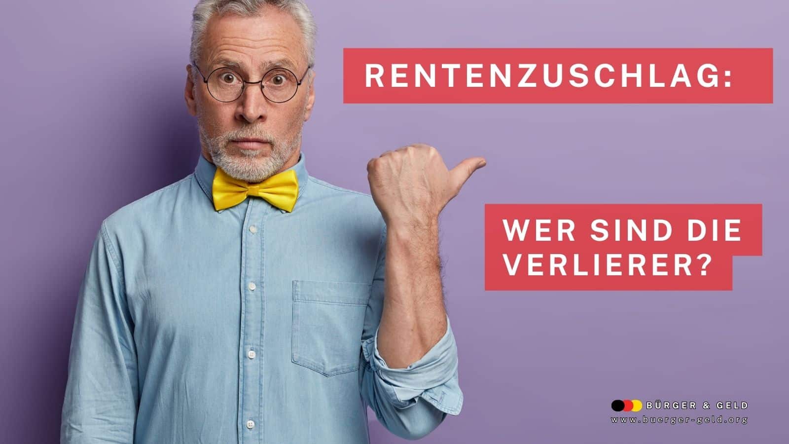 Rentner mit gelber Fliege vor lilafarbenem Hintergrund zeigt auf Textfelder: "Rentenzuschlag: Wer sind die Verlierer?" sowie Logo von Bürger & Geld unten rechts.