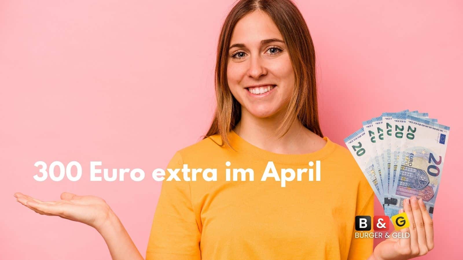 300 Euro extra im April – Anspruch, Auszahlung und Vermögensgrenzen und Termin