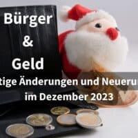 Bürger & Geld: Die wichtigsten Änderungen und Neuerungen im Dezember 2023