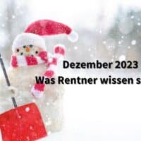 Rente und Rentner im Dezember 2023 - Diese Änderungen und Neuheiten kommen!