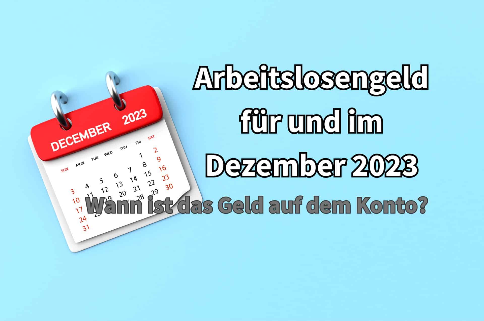 Wann ist das Arbeitslosengeld im und für Dezember 2023 auf dem Konto des Arbeitslosen?