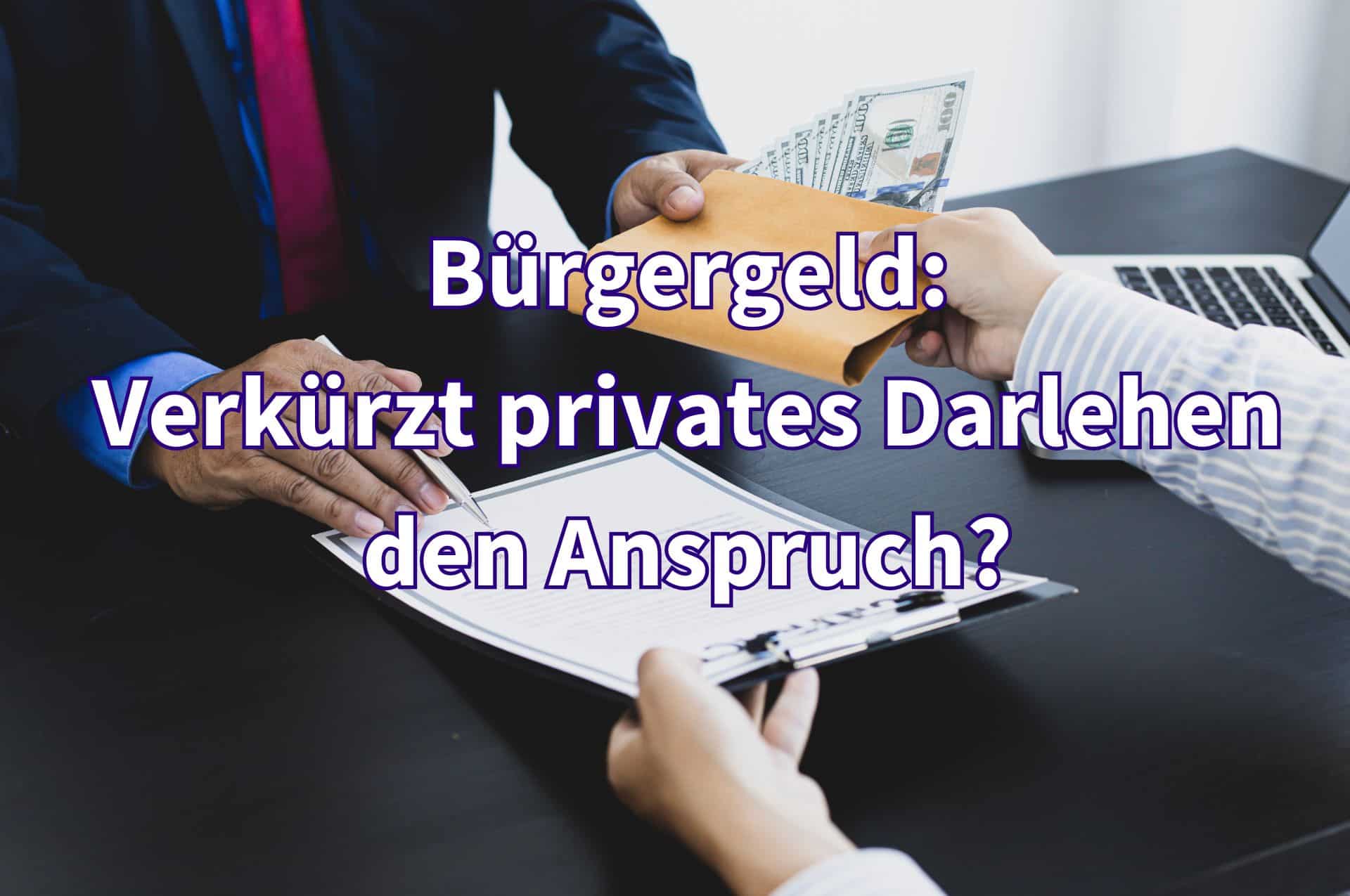 Ist ein privates Darlehen auf den Bürgergeld Anspruch anrechenbar? Kann das Bürgergeld gekürzt werden?