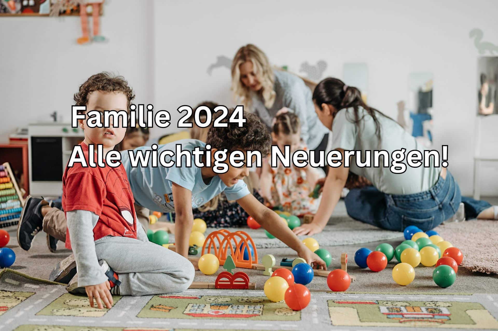 Welche Änderungen und Neuerungen es 2024 für Familien  mit Kindern gibt!