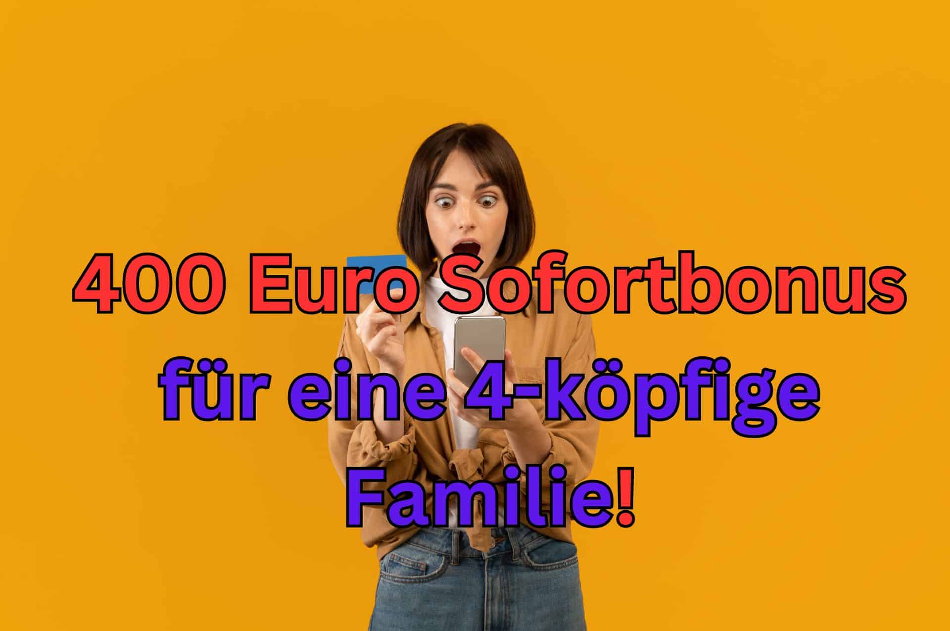 400 Euro Sofort-Bonus für eine vierköpfige Familie – wirklich für alle möglich!