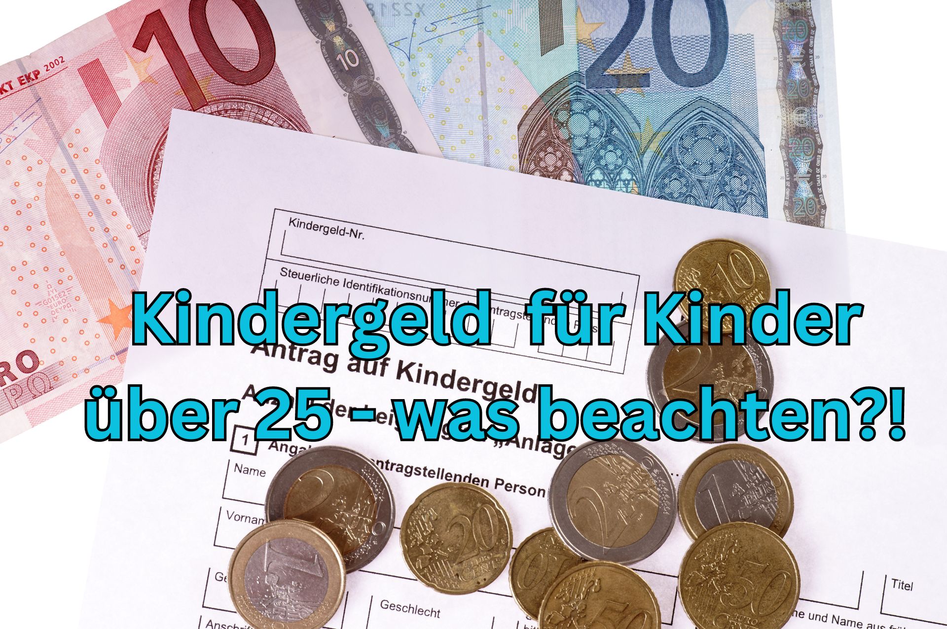 Kindergeld für Kinder über 25 Jahre: Wie Sie 2024 die 250 Euro beantragen