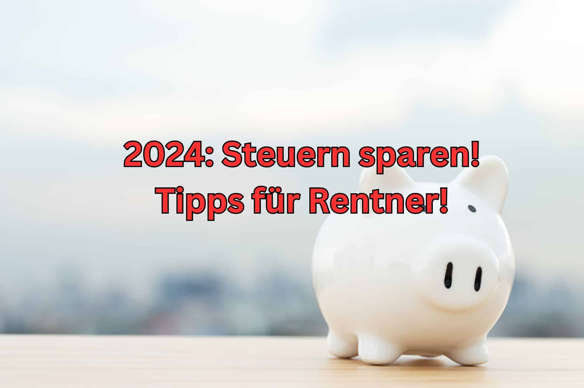 Wie als Rentner 2024 Steuern sparen? GeldWertTipps außergewöhnliche