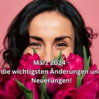 Die wichtigsten Neuerungen und Änderungen im März 2024!