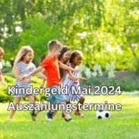 Wann ist der Termin der Kindergeld Auszahlung für Mai 2024?