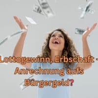 Anrechnung aufs Bürgergeld: Lottogewinn, Erbschaft?