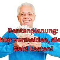 Rentenplanung ist wichtig: vermeiden Sie Fehler, die viel Geld kosten!