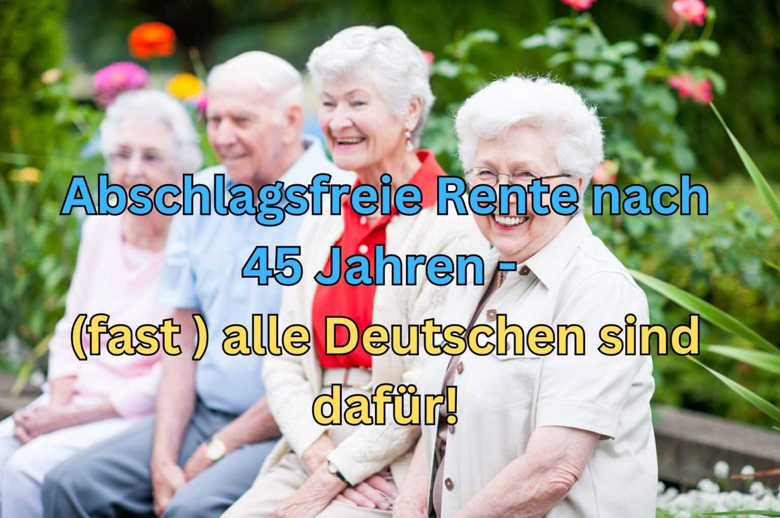 Rente abschlagsfrei nach 45 Jahren überwältigende Mehrheit der Deutschen dafür!