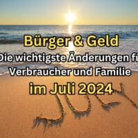 Bürger & Geld: Änderungen im Juli 2024 für Familien und Verbraucher