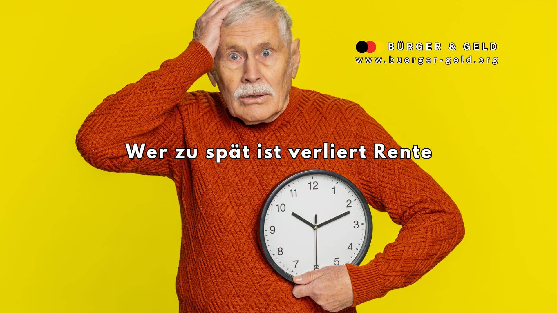 Älterer Mann mit besorgtem Gesichtsausdruck hält eine große Uhr vor sich; daneben Text: „Wer zu spät ist, verliert Rente“ – Hinweis auf Frist zur Rentenantragstellung auf gelbem Hintergrund für Bürger & Geld, www.buerger-geld.org.