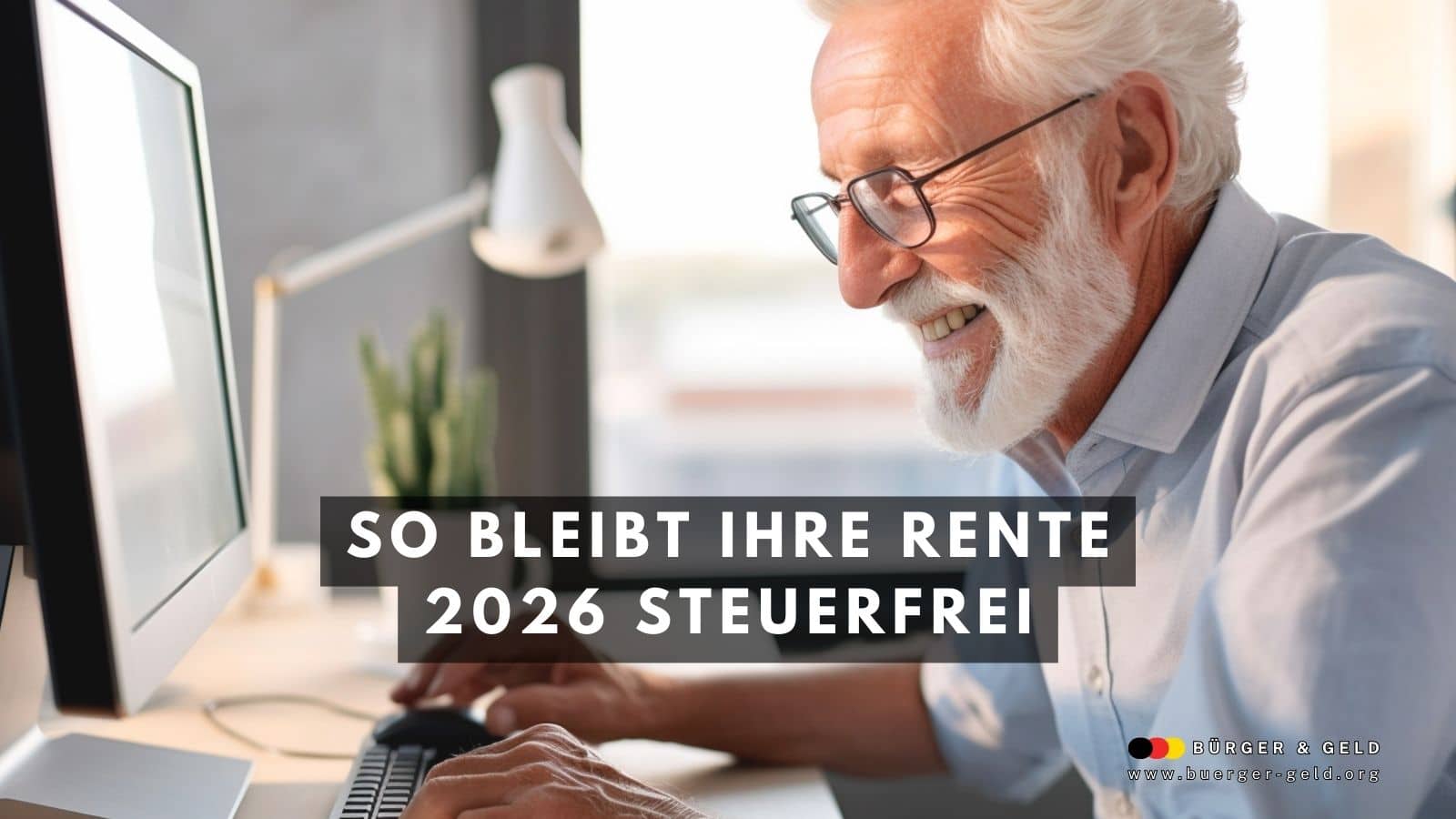Älterer Mann arbeitet am Computer, Text: „So bleibt Ihre Rente 2026 steuerfrei“, Logo Bürger & Geld.