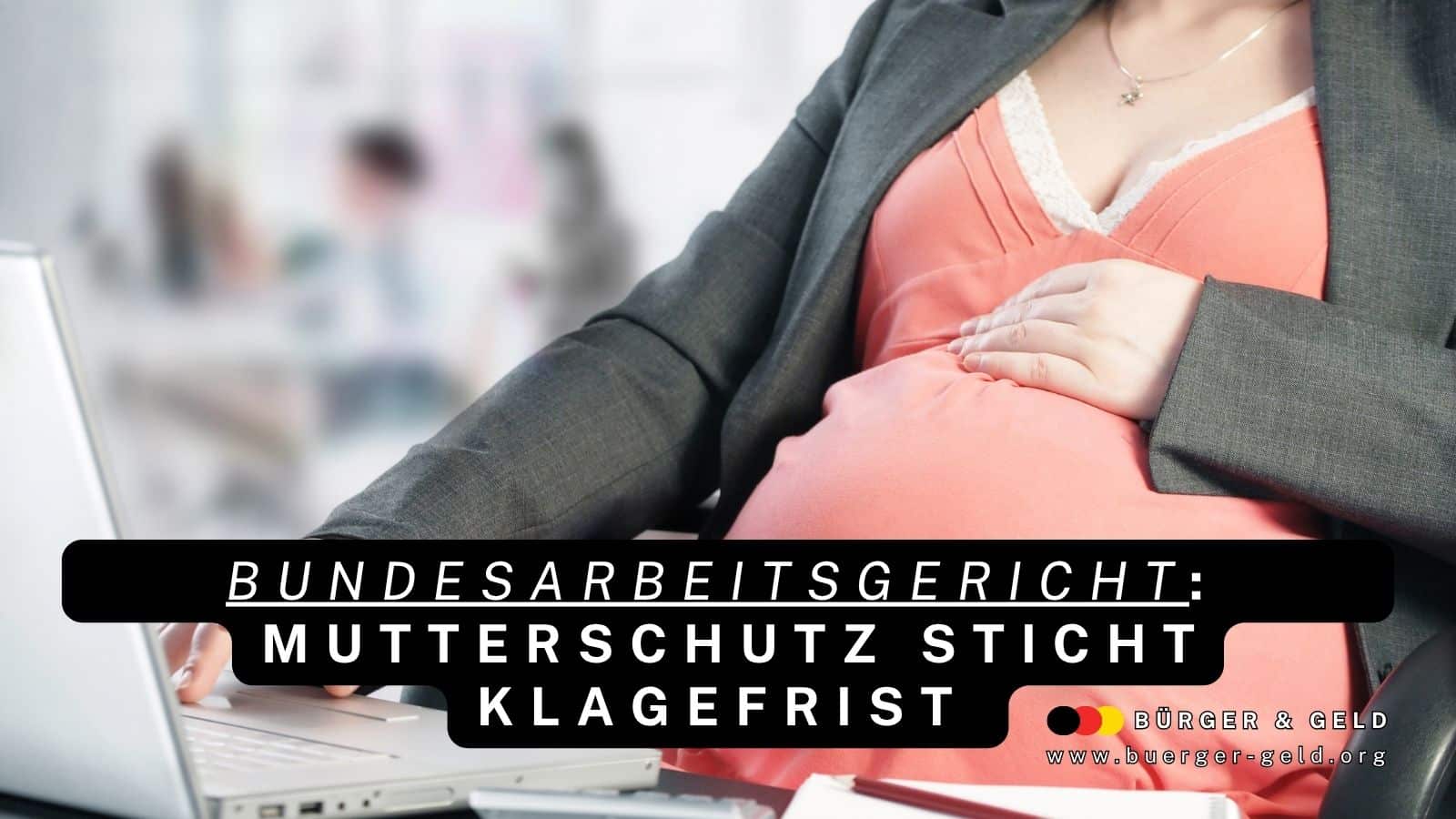 Bundesarbeitsgericht: Mutterschutz geht Klagefrist vor