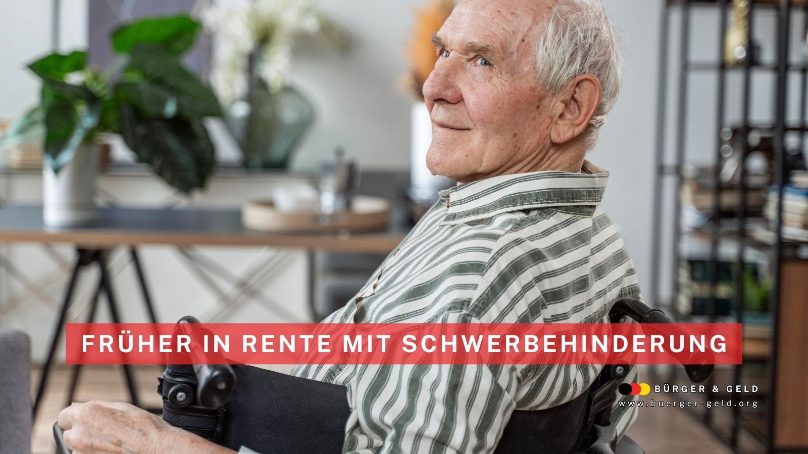 Älterer Mann mit weißem Haar sitzt im Rollstuhl und blickt zufrieden in die Kamera; im Hintergrund ist eine gemütliche Wohnungseinrichtung zu sehen. Text: „Früher in Rente mit Schwerbehinderung“. Logo von Bürger & Geld unten rechts.